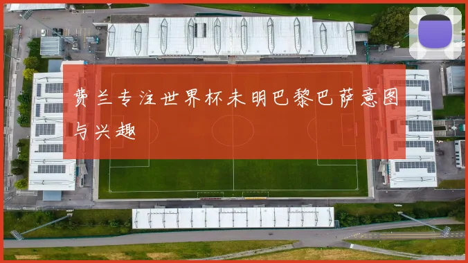 费兰专注世界杯未明巴黎巴萨意图与兴趣